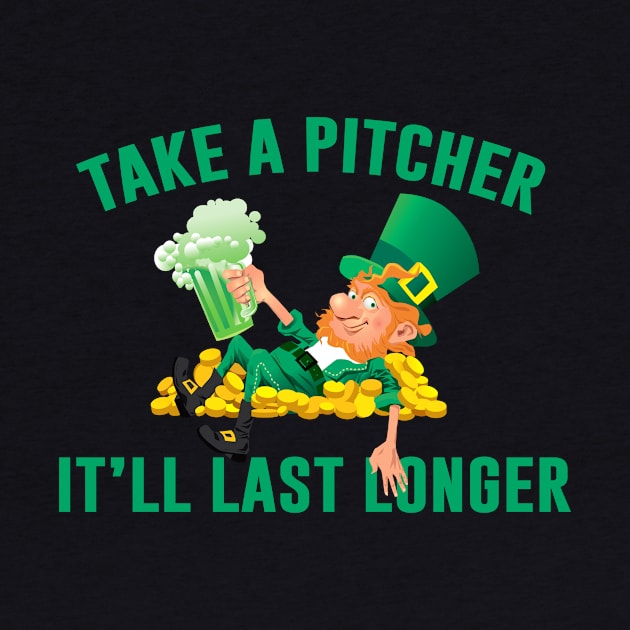 Take A Pitcher It’ll Last Longer St Patrick’s Day by Sunoria